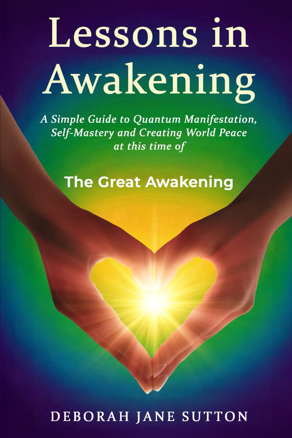 Lessons in Awakening: A Simple Guide to Quantum Manifestation, Self-Mastery and Creating World Peace