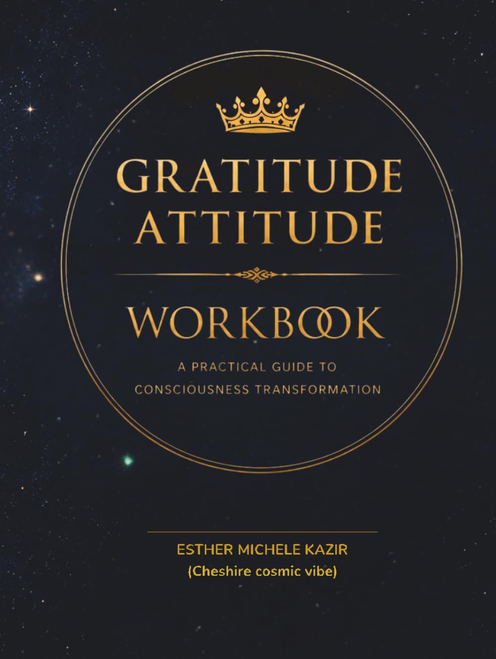 GURATITUDE ATITTUD - WORKBOOK: A Practical Guide to Consciousness Transformation: Daily Gratitude for Self-Discovery and Mental Clarity (Cheshire cosmic vibe) (Gratitude Attitude: The Full Spectrum)