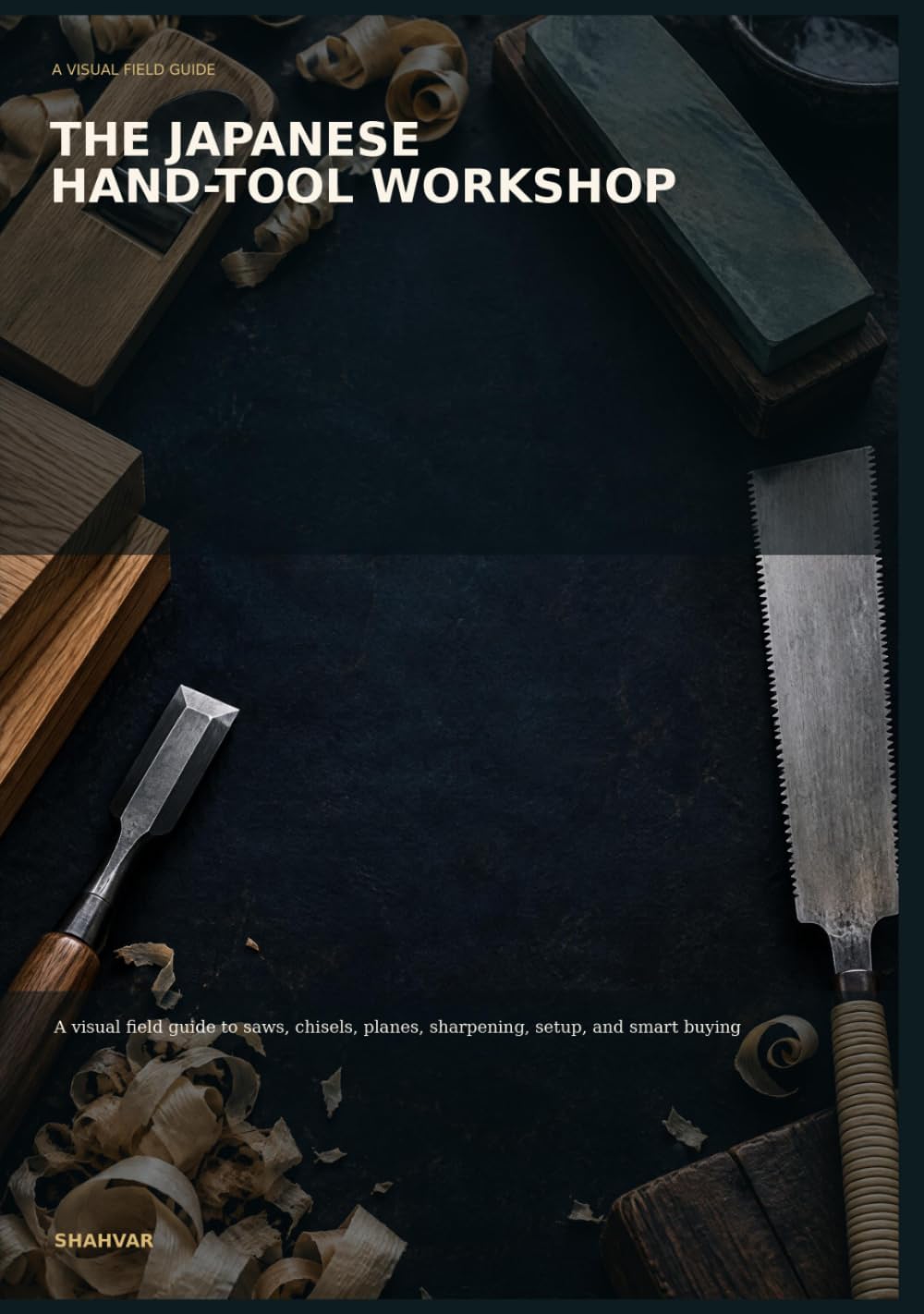 The Japanese Hand-Tool Workshop: A Visual Field Guide to Saws, Chisels, Planes, Sharpening, Setup, and Smart Buying
