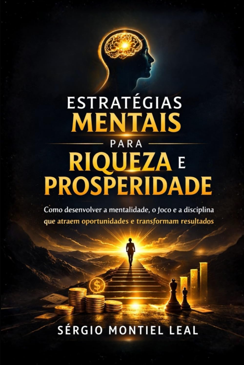 ESTRATÉGIAS MENTAIS PARA RIQUEZA E PROSPERIDADE: COMO DESENVOLVER A MENTALIDADE, O FOCO E A DISCIPLINA QUE ATRAEM OPORTUNIDADES E TRANSFORMAM RESULTADOS