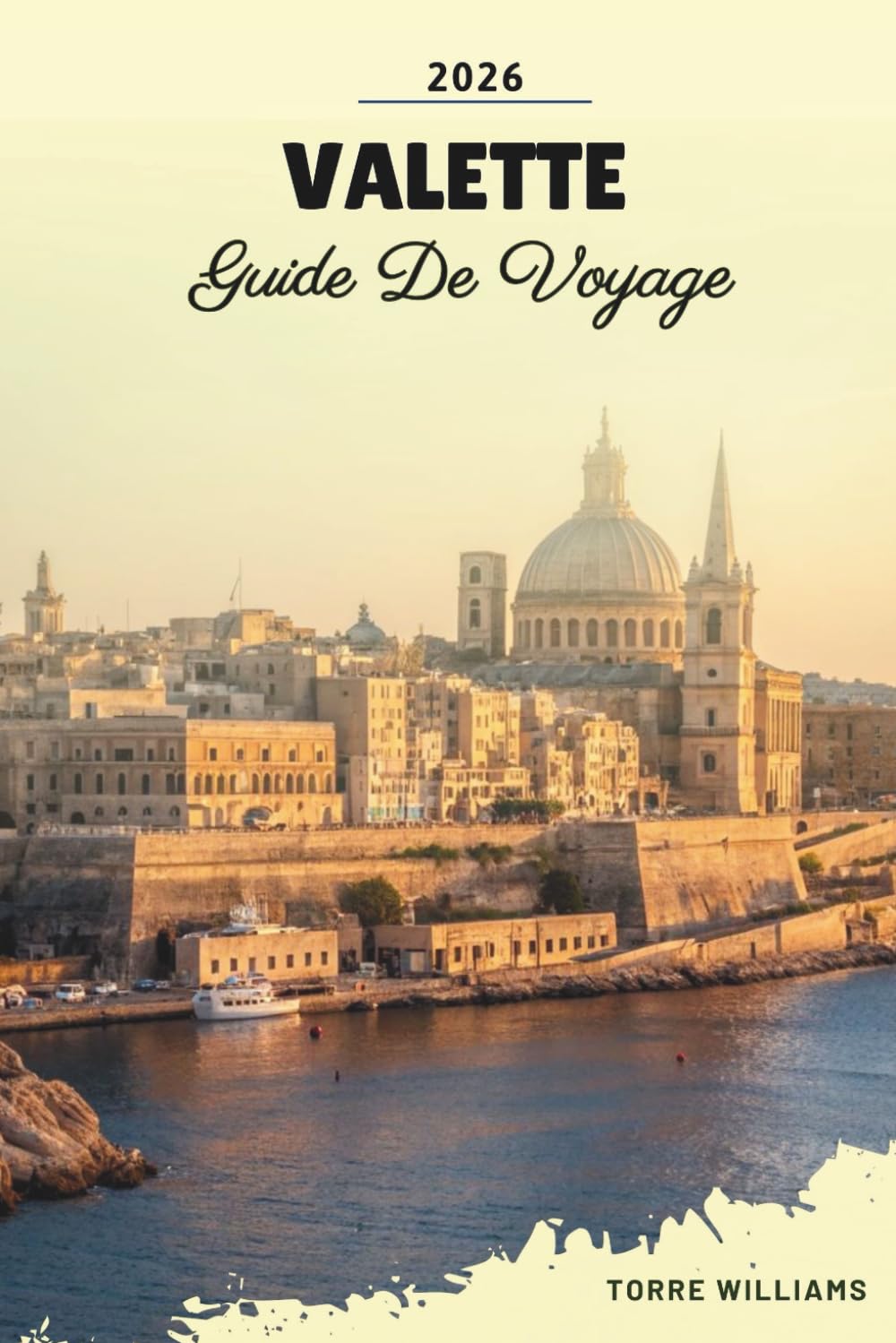 GUIDE DE VOYAGE VALETTE 2026: Héritage des Chevaliers de Malte, rues baroques, vues sur le grand port, cafés et culture méditerranéenne