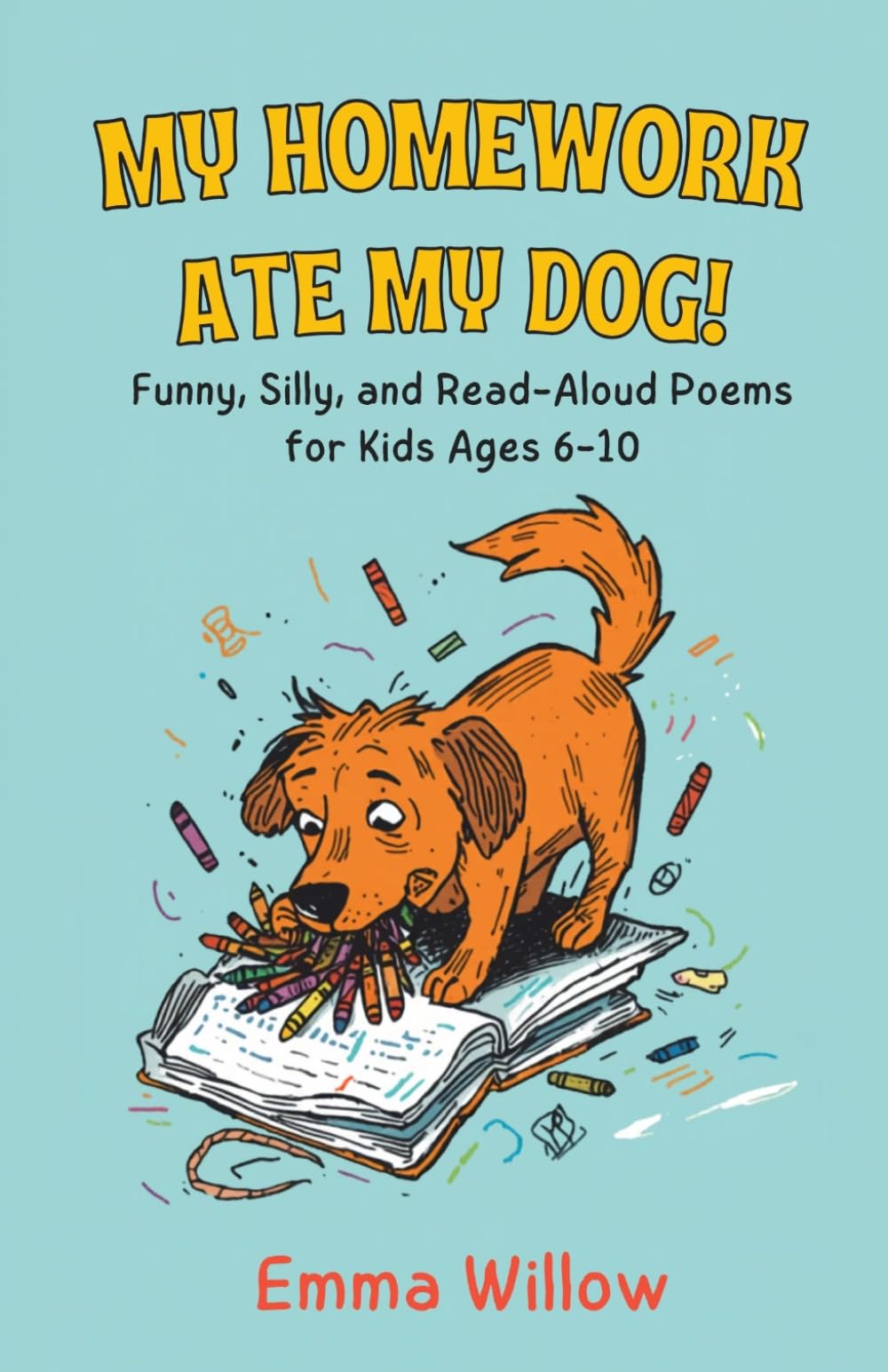 My Homework Ate My Dog!: Funny, Silly, and Read-Aloud Poems for Kids Ages 6–10