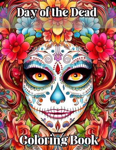 Day of the Dead Coloring Book: day of the dead coloring book for adults, Dia de los Muertos Coloring Book for Adults, Sugar Skulls Coloring Book.