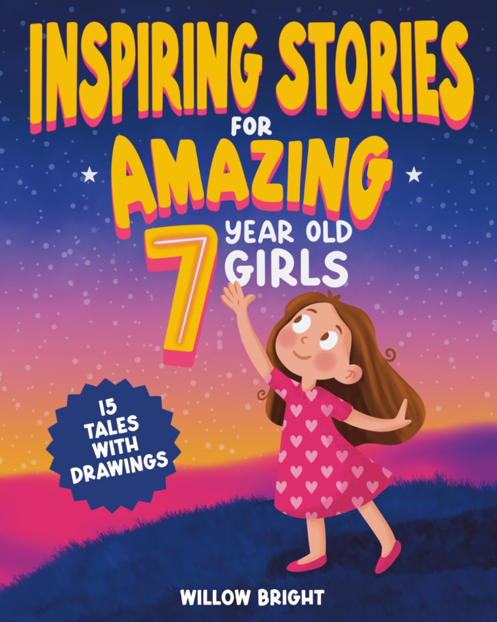 Inspiring Stories For Amazing 7 Year Old Girls: 15 Empowering Tales About Friendship, Confidence, Kindness, Bravery, Self-Love and more!