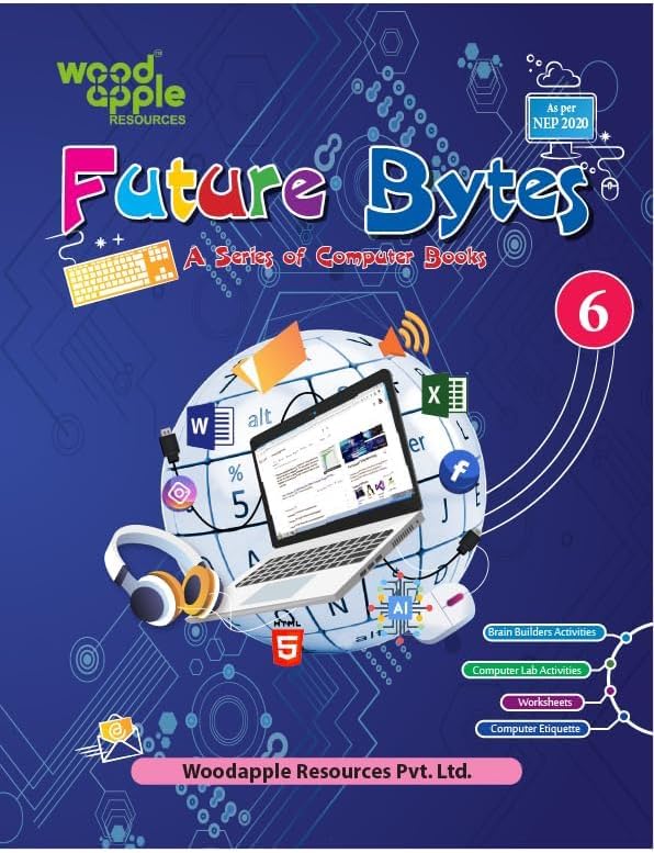 Future Bytes – Computer Book for Class 6 | NEP 2020 Aligned | Advanced Computer Concepts Coding Basics Worksheets & Lab Activities | Middle School Computer Studies Book by Woodapple Resources
