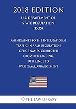 Amendments to the International Traffic in Arms Regulations - Office Names, Corrected Cross-Referencing, Reference to Wassenaar Arrangement (U.S. Department of State Regulation) (DOS) (2018 Edition)