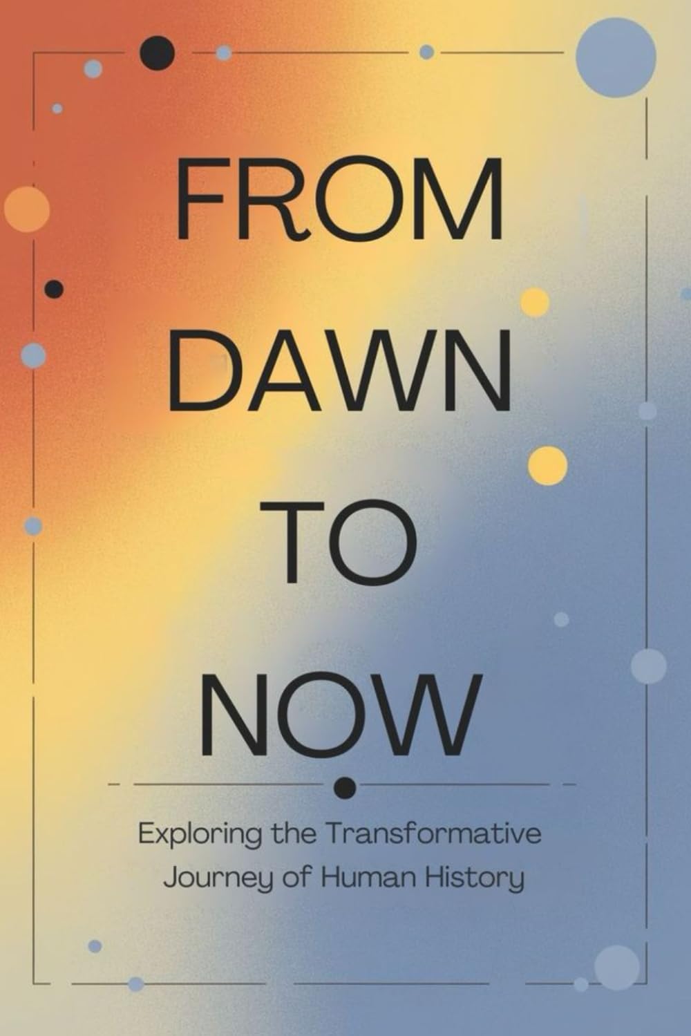 From Dawn to Now: Exploring the Transformative Journey of Human History