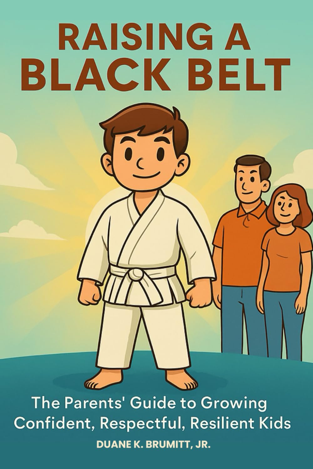 Raising a Black Belt: The Parents' Guide to Growing Confident, Respectful, Resilient Kids