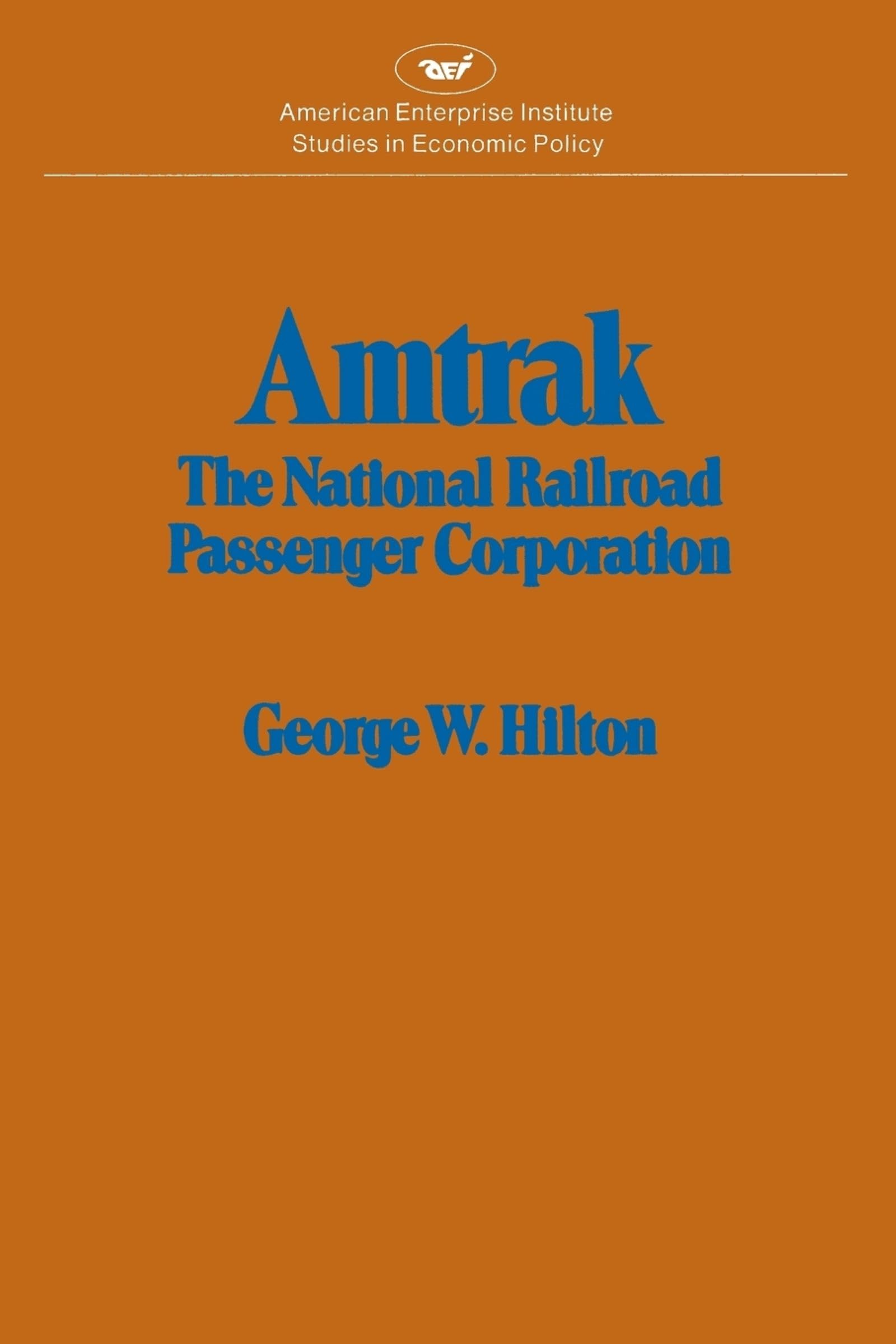 Amtrak: The National Railroad Passenger Corporation: 266 (Studies in Economic Policy)