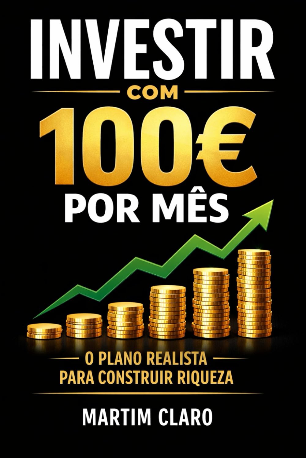 Investir com 100€ por Mês: O Plano Realista para Construir Riqueza (Finanças Inteligentes)