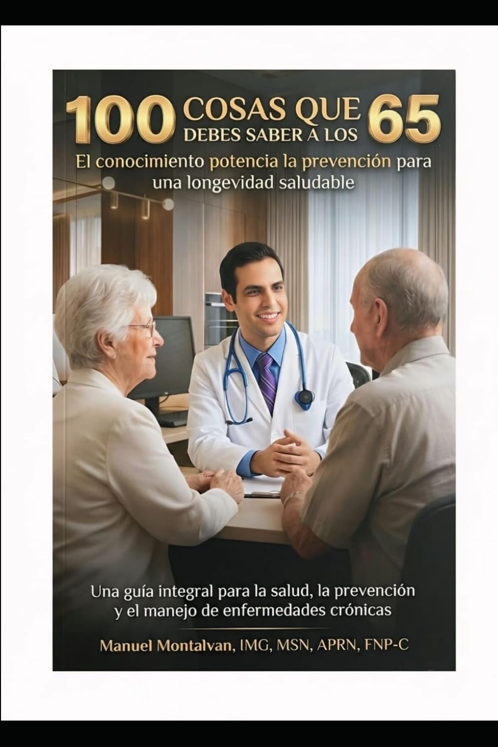 CIEN COSAS QUE DEBE SABER A LOS 65 AÑOS: Una Guía Completa sobre Salud, Prevención y Manejo de Enfermedades Crónicas