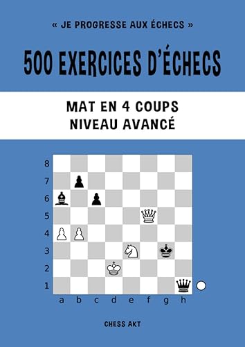 500 exercices d’échecs, Mat en 4 coups, Niveau Avancé: Résolvez des problèmes d'échecs et améliorez vos compétences tactiques aux échecs