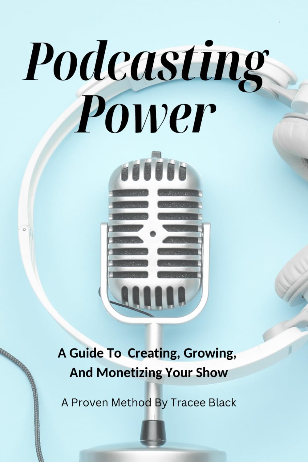 PODCASTING POWER: A GUIDE TO CREATING, GROWING, AND MONETIZING YOUR SHOW
