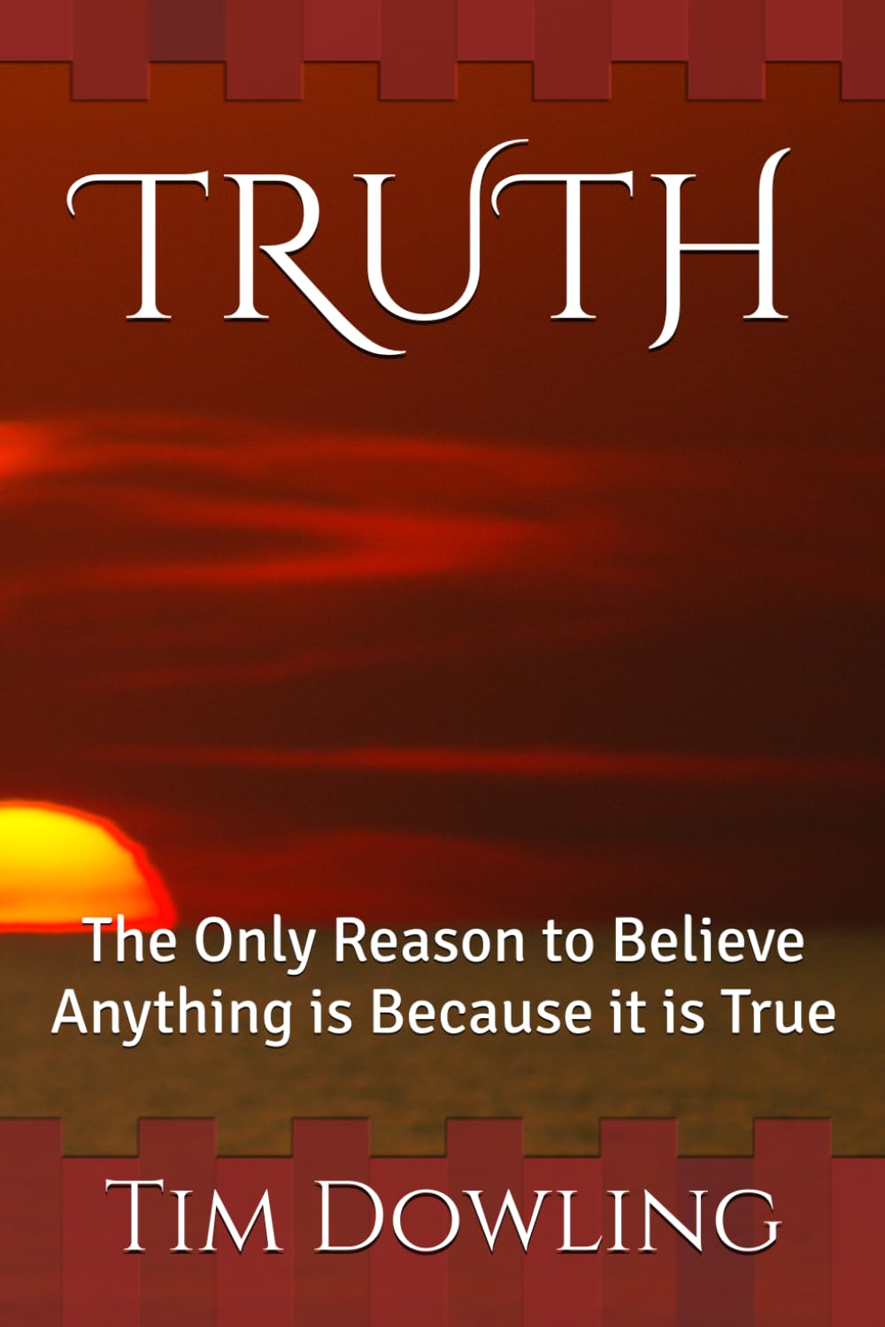 TRUTH: The Only Reason to Believe Anything is Because it is True