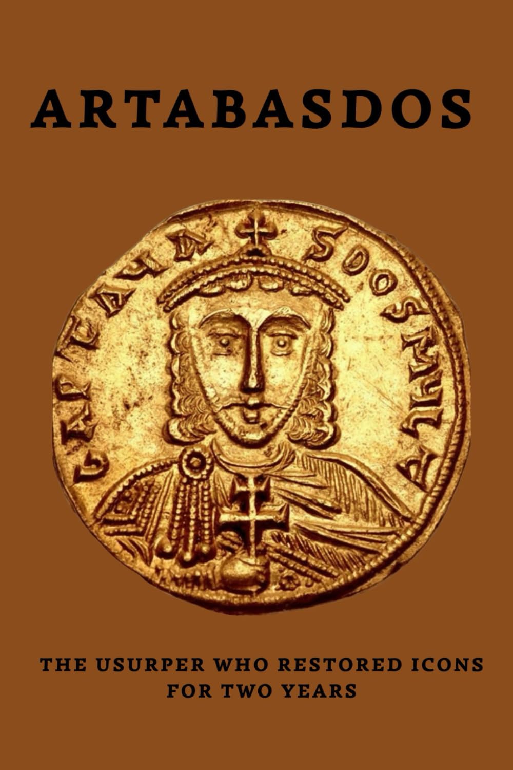 Artabasdos: The Usurper Who Restored Icons for Two Years (Emperors of Rome)