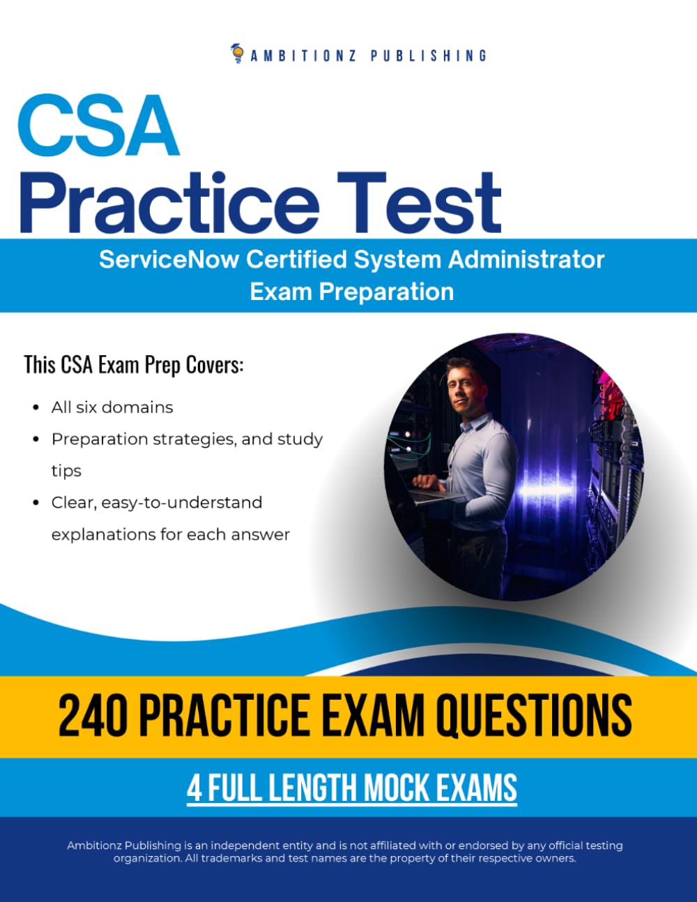 CSA practice test: CSA (Certified System Administrator) Exam Prep for ServiceNow Featuring 240 Exam-Style Questions, 4 Mock Exams, and Clear Answer Explanations to Pass on Your First Attempt