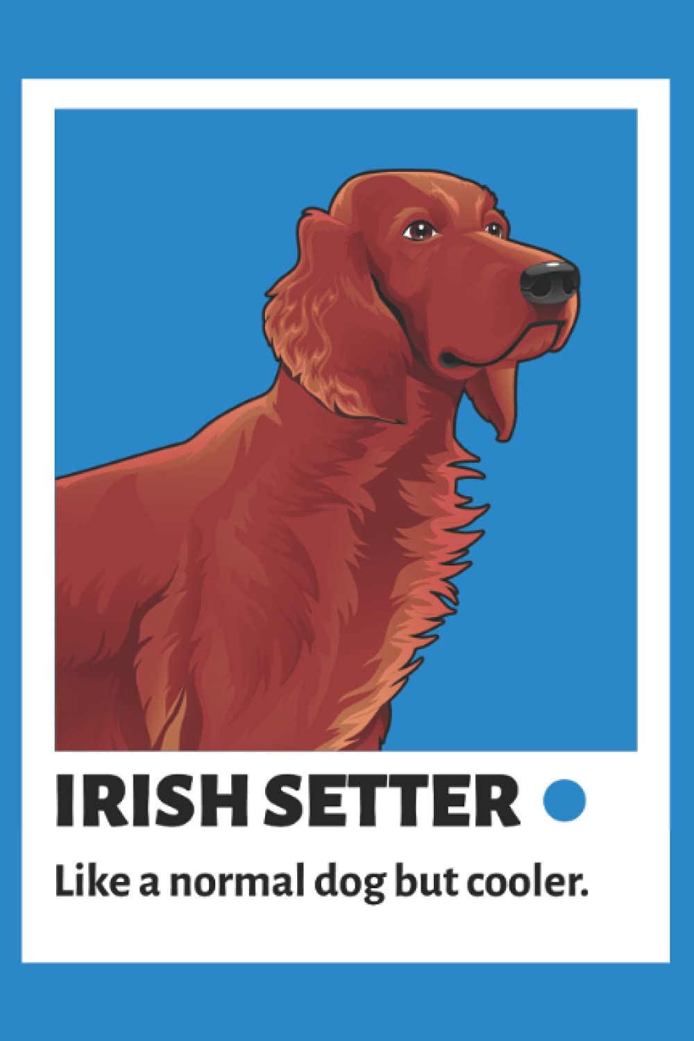 Irish Setter - Like A Normal Dog But Cooler: Funny Irish Setter Journal Gift for Dog Owners, Lined Notebook with 120 Pages