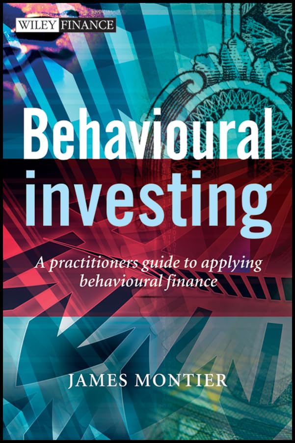 Behavioural Investing: A Practitioner's Guide to Applying Behavioural Finance (The Wiley Finance Series)