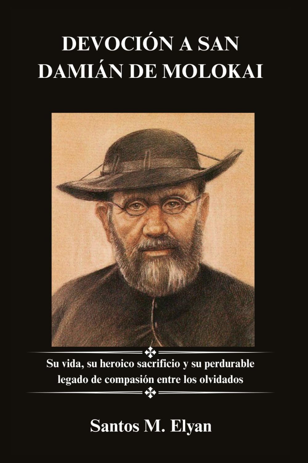 DEVOCIÓN A SAN DAMIÁN DE MOLOKAI: Su vida, su heroico sacrificio y su perdurable legado de compasión entre los olvidados