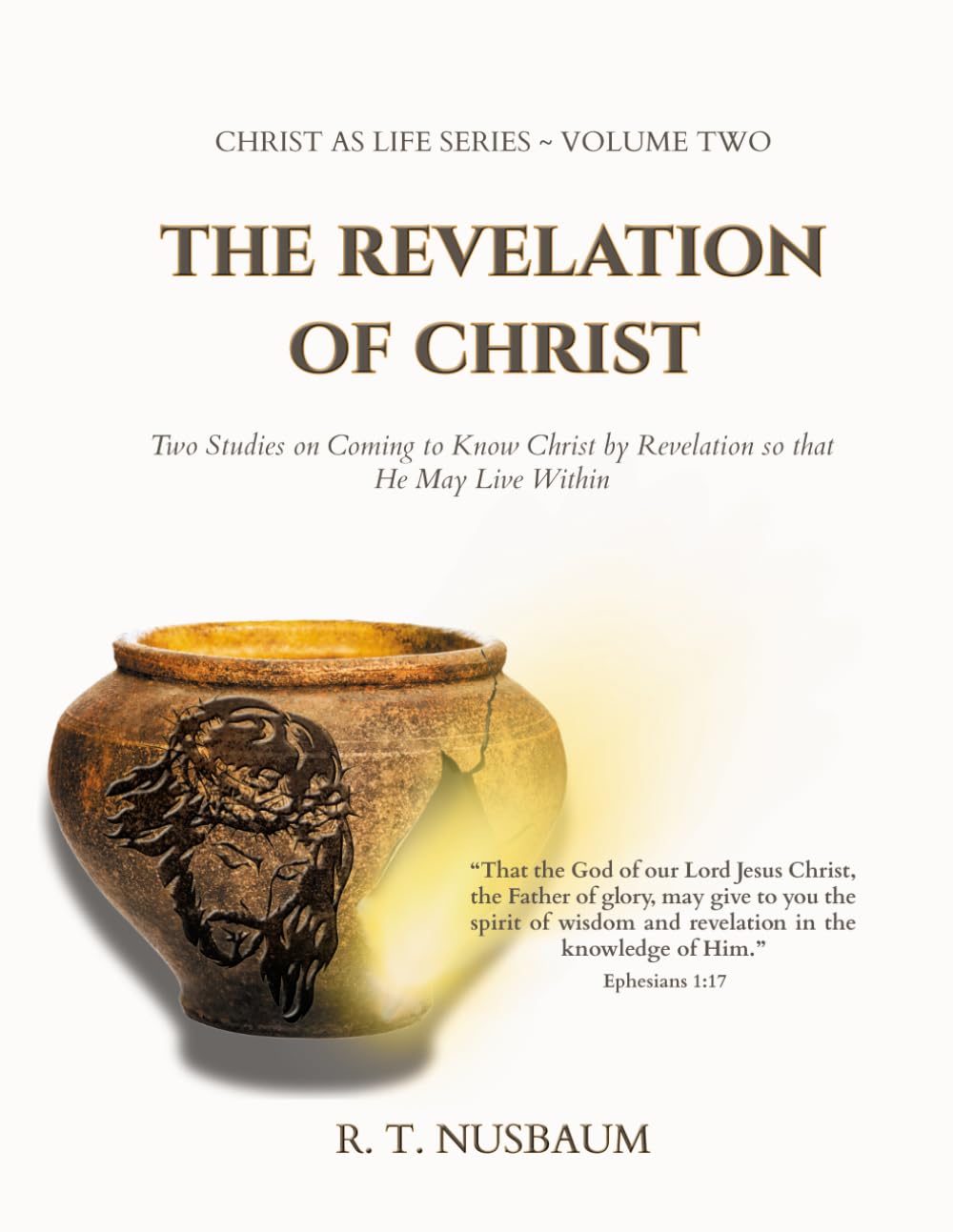 The Revelation of Christ: Two Studies on Coming to Know Christ by Revelation so that He May Live Within (Christ As Life)