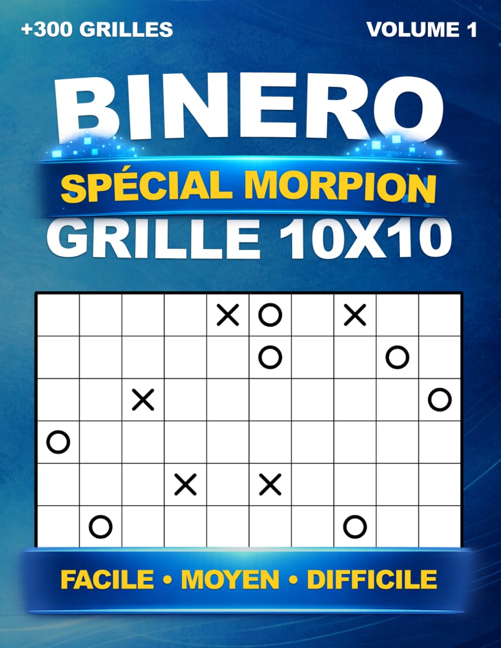 Binero spécial Morpion "O/X" : +300 grilles uniques en 10x10 - Niveau Facile, Moyen et Difficile, avec les solutions - Volume 1 | Sudoku Binaire et Binairo