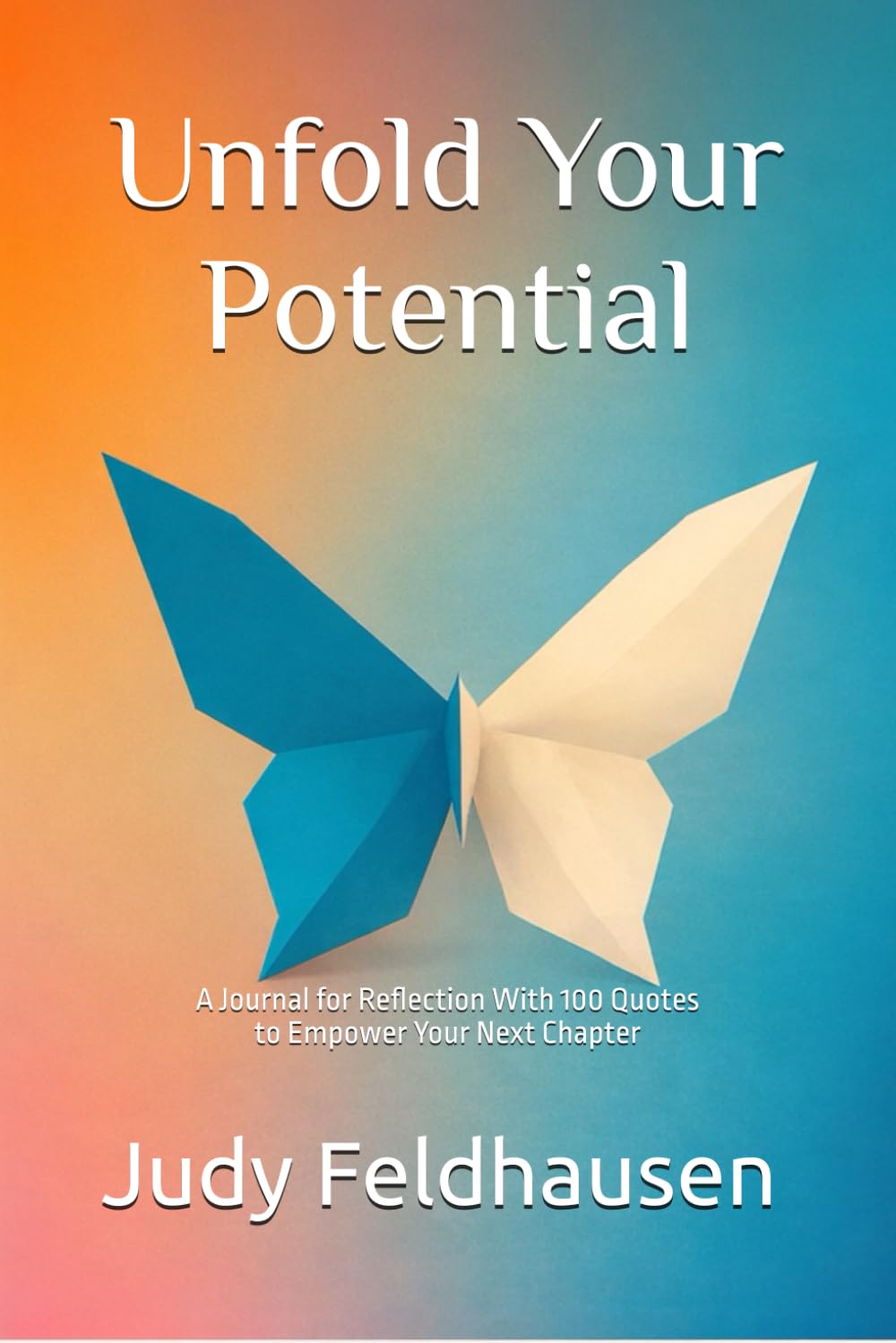 Unfold Your Potential: A Working Journal for Reflection - 100 Quotes to Empower Your Next Chapter