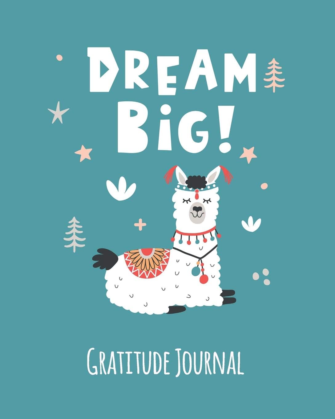 Gratitude Journal: Dream Big. Llama Gratitude Journal For Kids. Write In 5 Good Things A Day For Greater Happiness 365 Days A Year (Custom Diary)