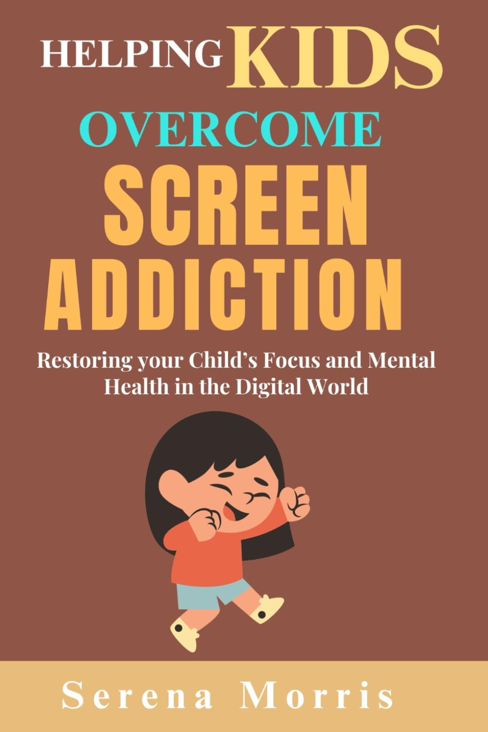 Helping Kids Overcome Screen Addiction: Restoring your Child’s Focus and Mental Health in the Digital World