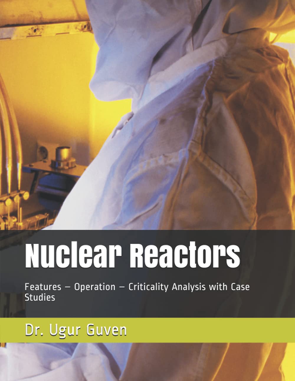 Nuclear Reactors: Features – Operation – Criticality Analysis with Case Studies