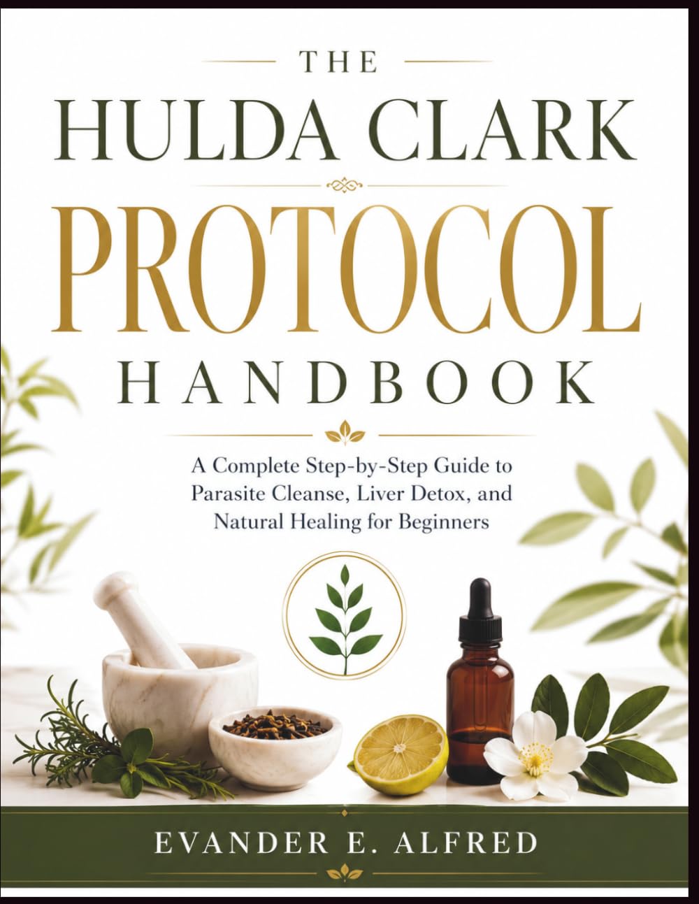 The Hulda Clark Protocol Handbook: A Complete Step-by-Step Guide to Parasite Cleanse, Liver Detox, and Natural Healing for Beginners