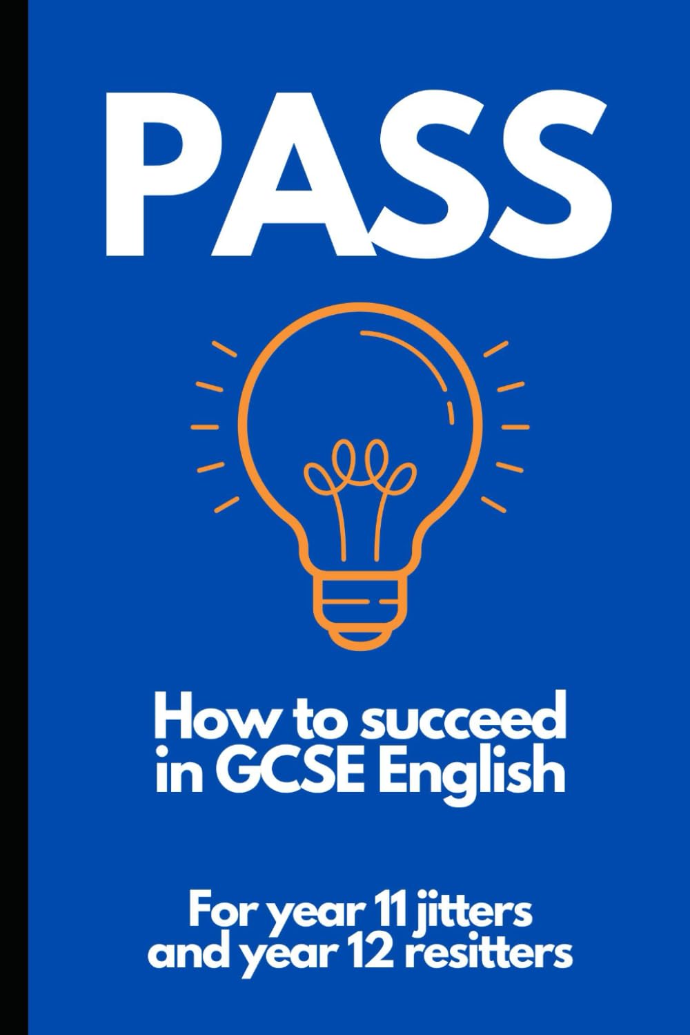 PASS: How to succeed in GCSE English: For year 11 jitters and year 12 resitters (PASS: How to Succeed in English GCSE Examinations)
