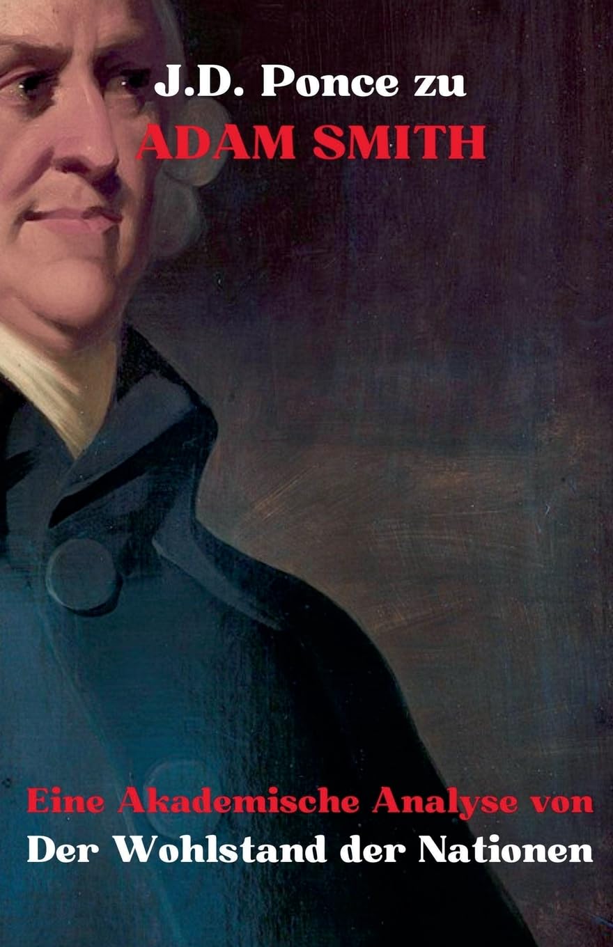 J.D. Ponce zu Adam Smith: Eine Akademische Analyse von Der Wohlstand der Nationen (1) (Wirtschaft)