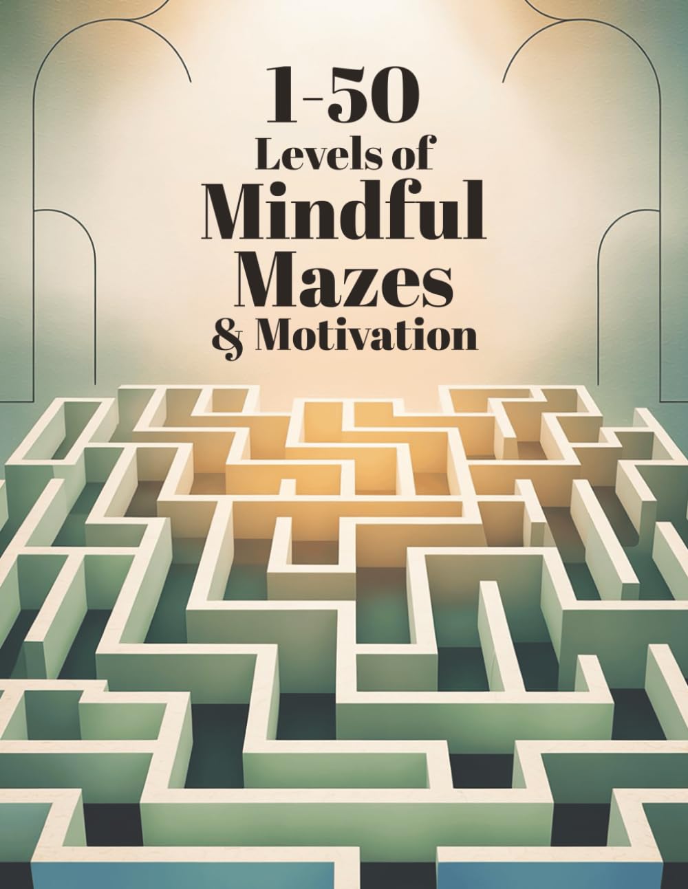 1–50 Levels of Mindful Mazes & Motivation: A Guided Puzzle Journey to Focus, Calm, and Daily Inspiration