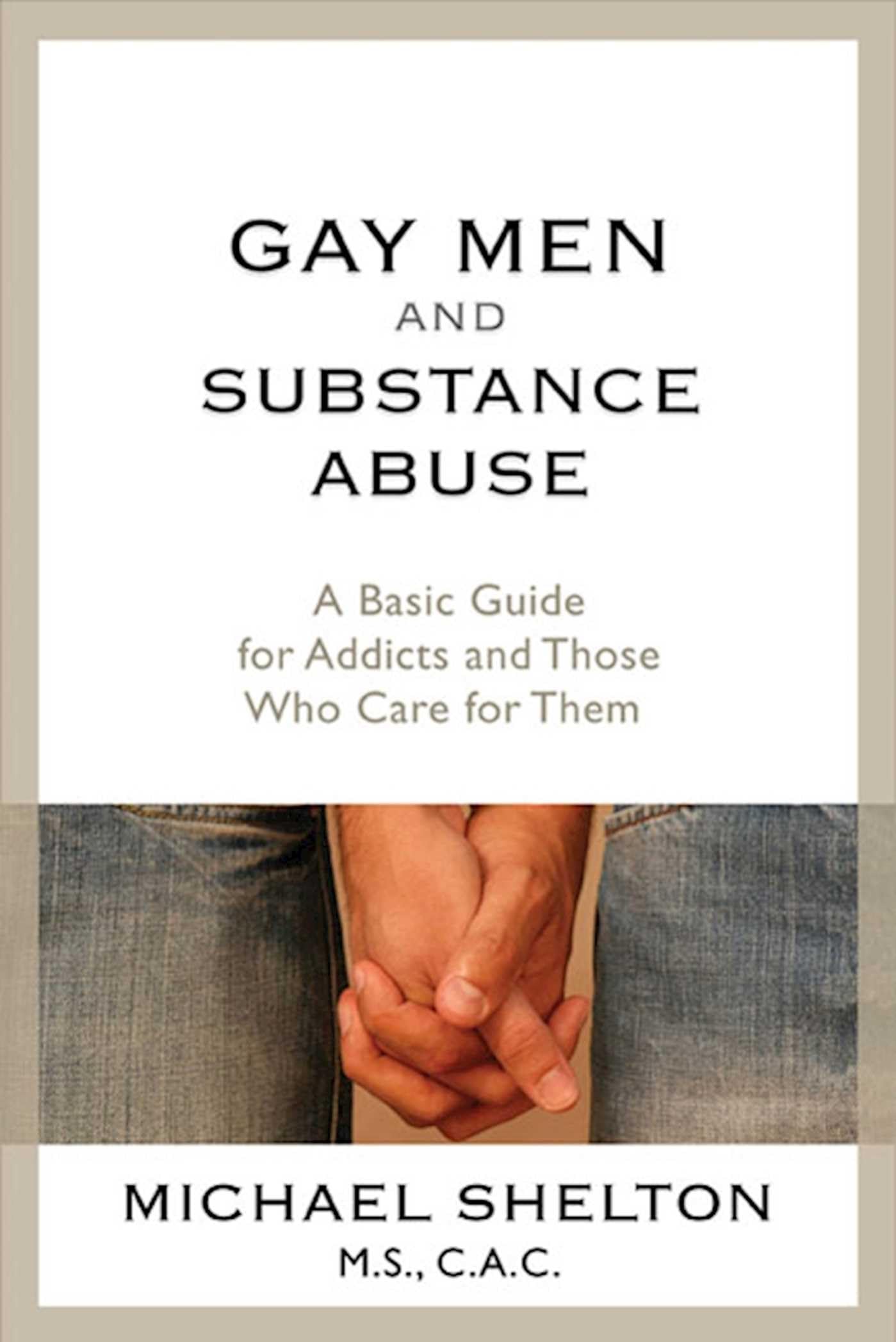 Michael Shelton M.S.  C.A.C.Gay Men and Substance Abuse: A Basic Guide for Addicts and Those Who Care for Them
