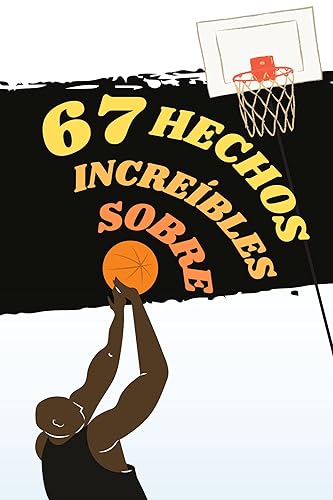 67 HECHOS INCREÍBLES SOBRE EL BALONCESTO: Curiosidades Fascinantes y Sorprendentes que Cambiarán Tu Forma de Ver Este Deporte para Siempre (Spanish Edition)
