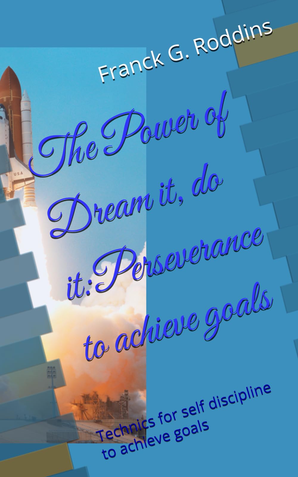 The Power of Dream it , Do it: Perseverance to achieve Goals: Technics for self discipline to Achieve Goals