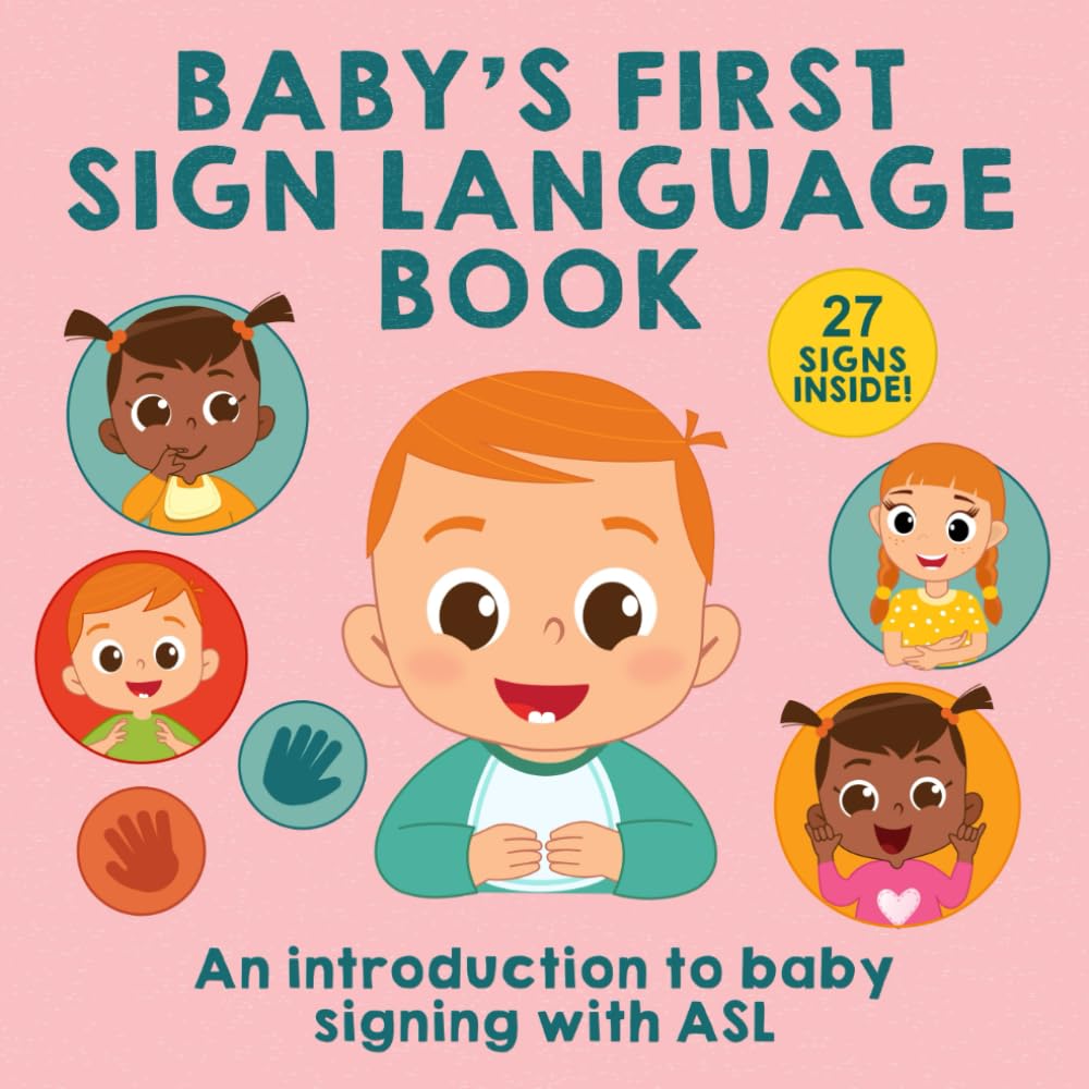 Baby’s First Sign Language Book: Learn 27 Easy ASL Signs to Help Your Baby Communicate Before They Can Talk