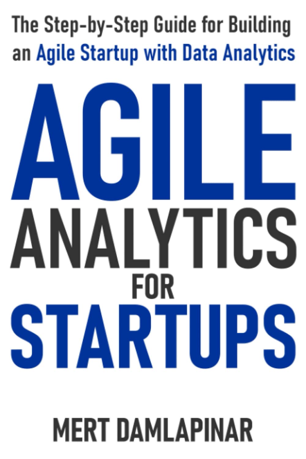 Agile Analytics For Startups: The Step-by-Step Guide for Building an Agile Startup with Data Analytics