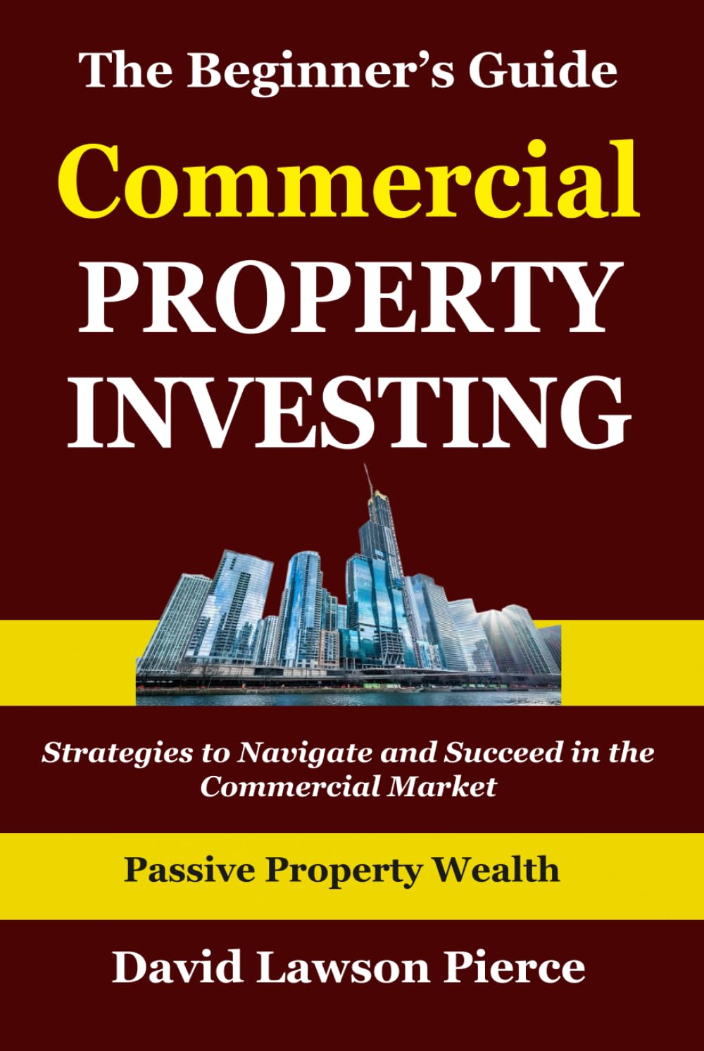 The Beginner's Guide to Commercial Property Investing: Strategies to Navigate and Succeed in the Commercial Market (The Passive Property Wealth Series)