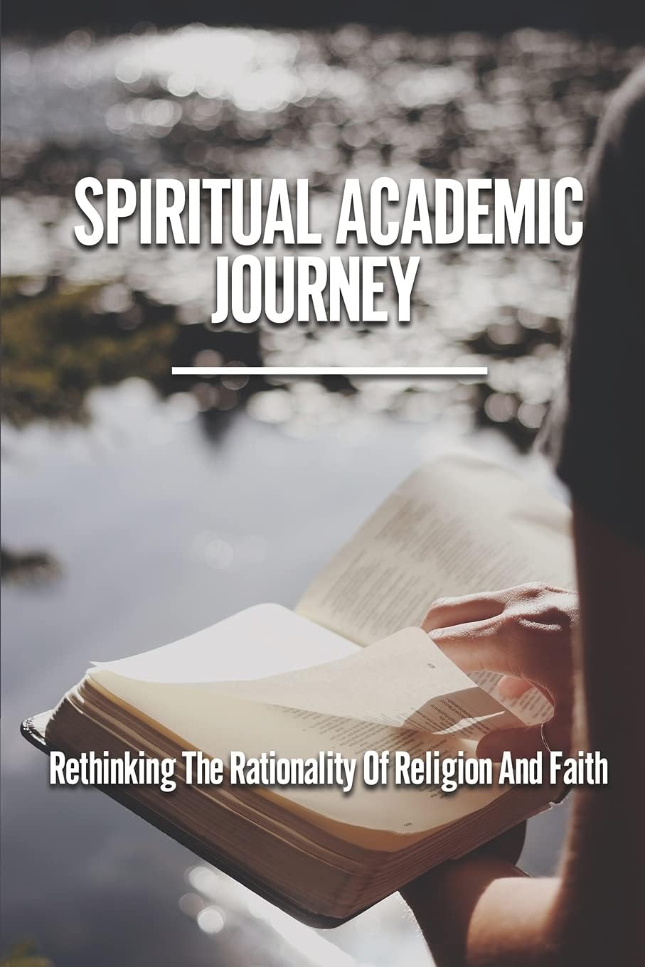 Spiritual Academic Journey: Rethinking The Rationality Of Religion And Faith: Religion And Belief