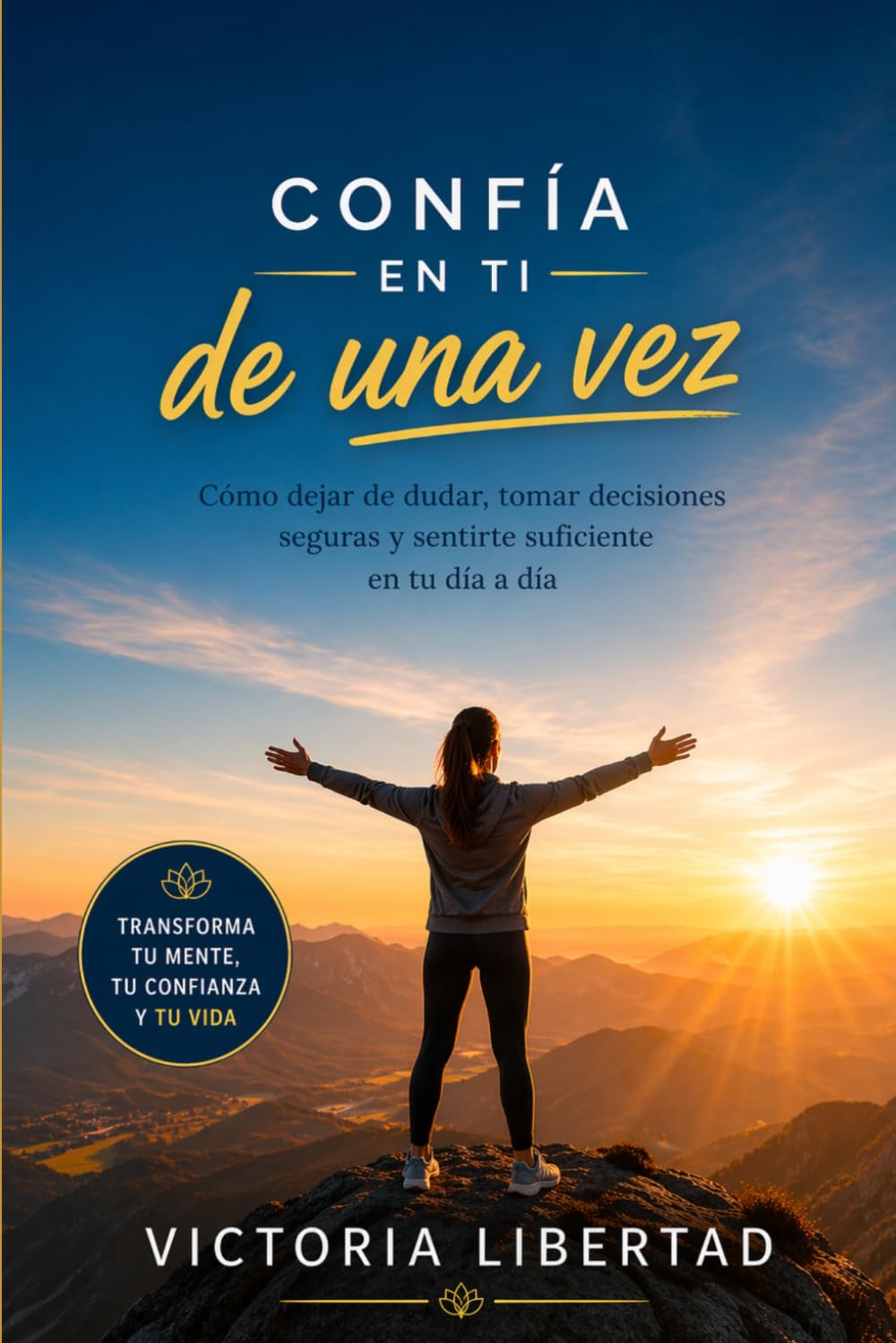Confía en ti de una vez: Cómo dejar de dudar, tomar decisiones seguras y sentirte suficiente en tu día a día