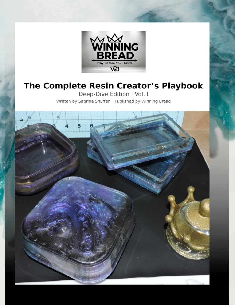 THE COMPLETE RESIN CREATOR'S PLAYBOOK: From First Pour to Profitable Business (Winning Bread Resin Mastery Series)