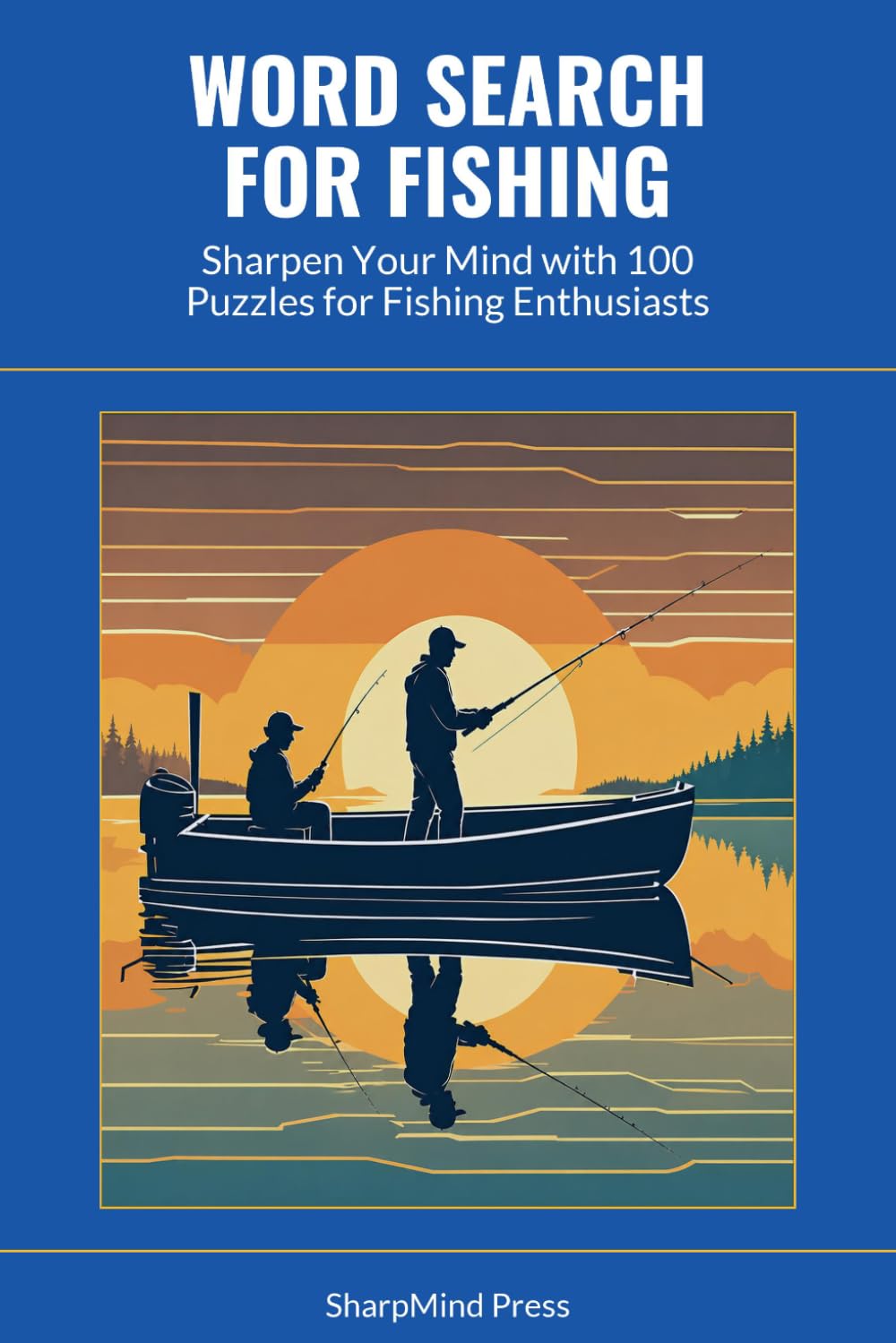 Word Search for Fishing: Sharpen Your Mind with 100 Puzzles for Fishing Enthusiasts (SharpMind Press Fishing Puzzle Collection)