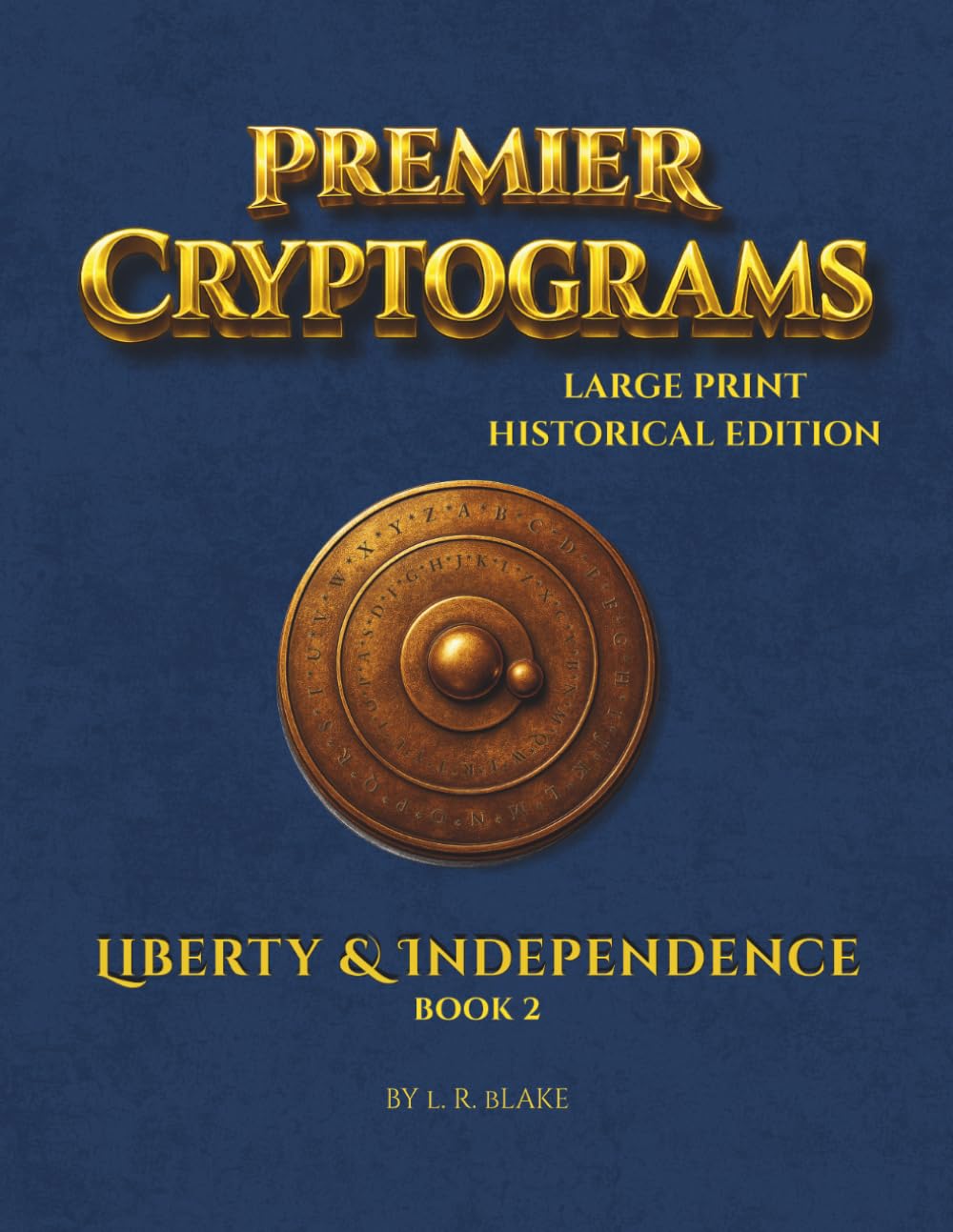 Premier Cryptograms: Historical Edition — Liberty & Independence: 100 Large‑Print Substitution Cipher Puzzles Inspired by the Ideals That Forged a Free Nation