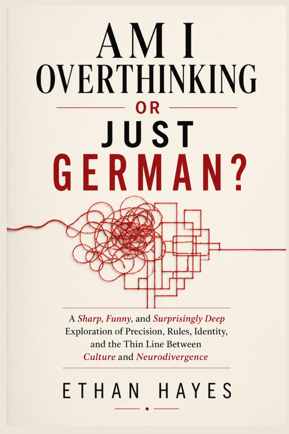 AM I OVERTHINKING OR JUST GERMAN?: A Sharp, Funny, and Surprisingly Deep Exploration of Perfectionism, Rules, Feelings, and the Fine Line Between Cultural Conditioning and Neurodivergent Minds