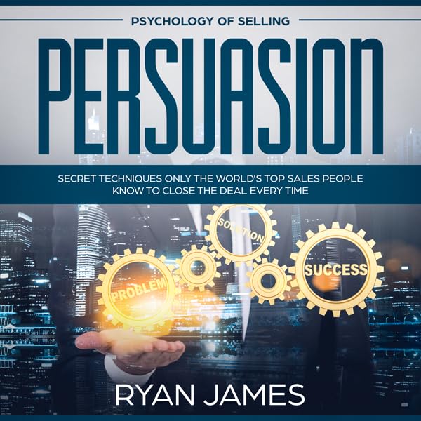 Cover art for Persuasion: Psychology of Selling - Secret Techniques Only the World's Top Sales People Know to Close the Deal Every Time