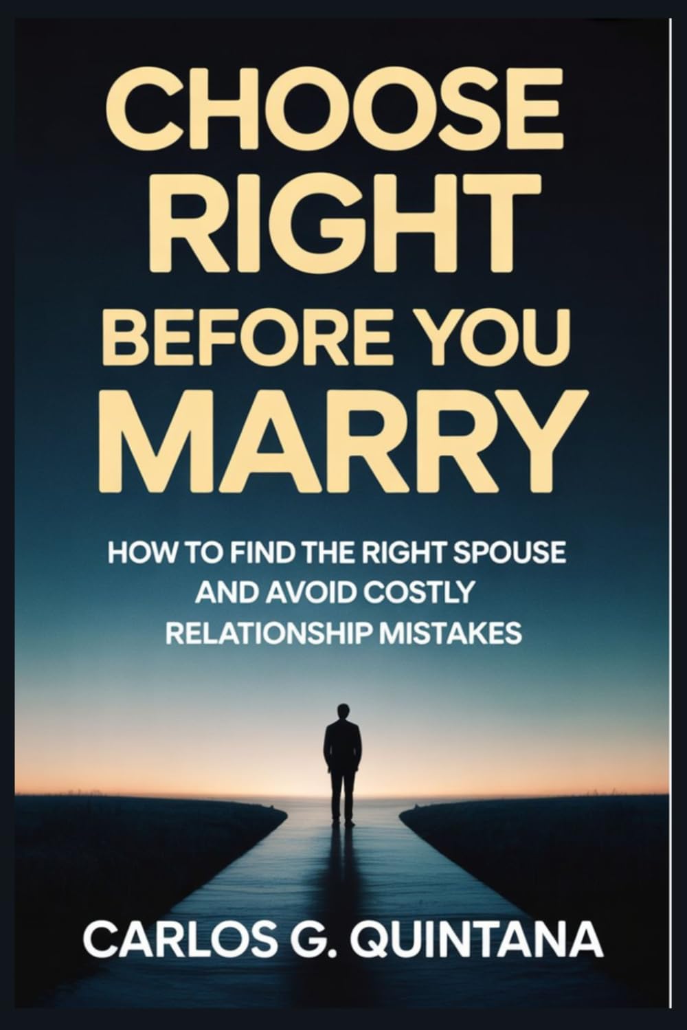 CHOOSE RIGHT BEFORE YOU MARRY: How to Find the Right Spouse and Avoid Costly Relationship Mistakes