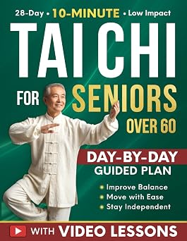 Tai Chi for Seniors Over 60 A 28-Day Program to Regain Confidence and Maintain Independence with Gentle 10-Minute Daily Exercises Designed for Better Balance, Mobility, and Strength