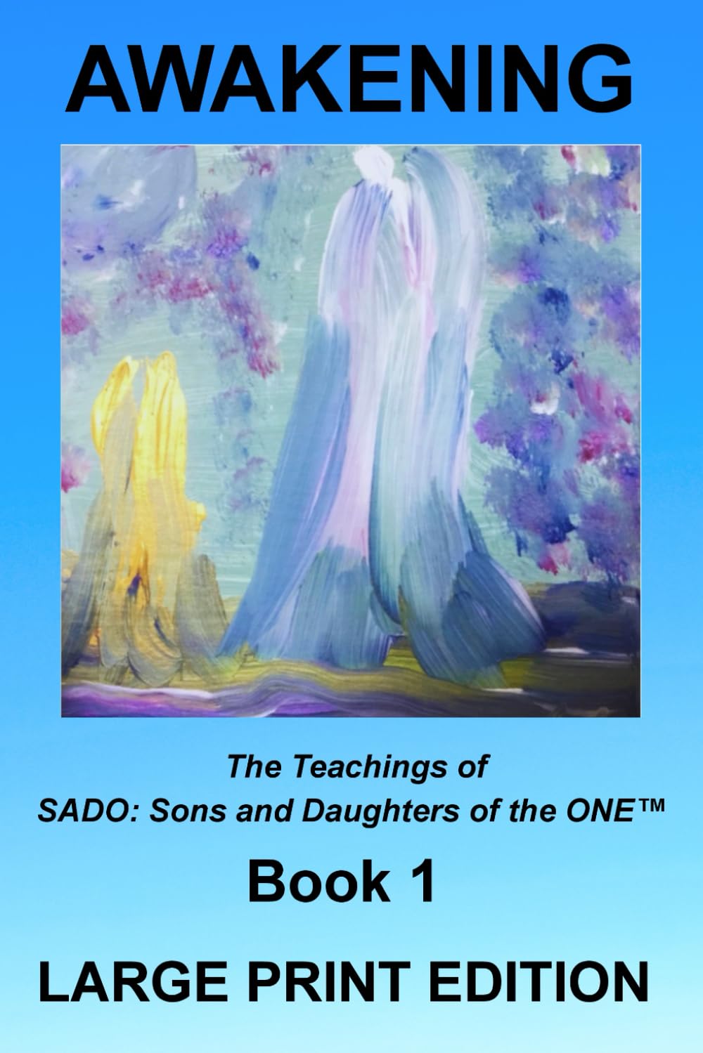 Awakening ~ Book 1 (Large Print Edition): The Teachings of SADO: Sons and Daughters of the ONE™