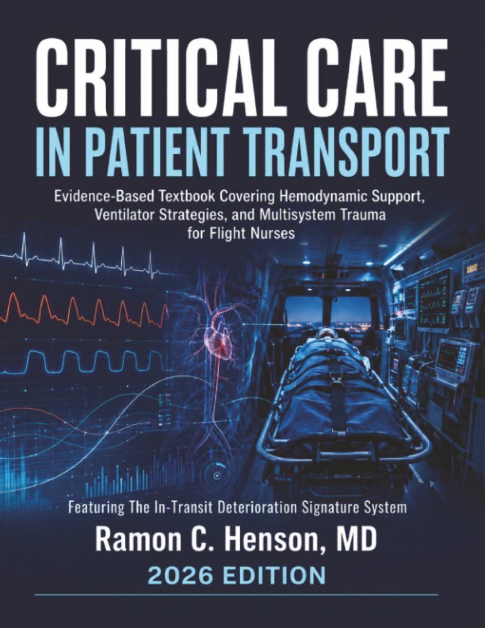 Critical Care in Patient Transport: Evidence-Based Textbook Covering Hemodynamic Support, Ventilator Strategies, and Multisystem Trauma for Flight Nurses